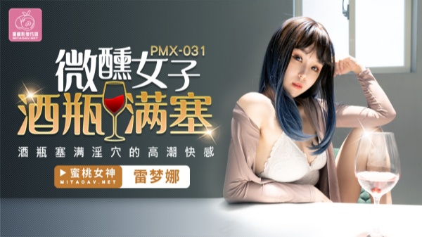 國產AV蜜桃影像傳媒PMX031微醺女子酒瓶滿塞雷夢娜