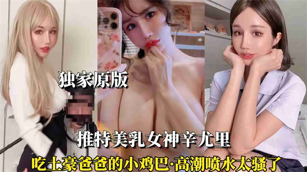【辛尤里】【推特美乳女神辛尤里】土豪爸爸的鸡巴太小了