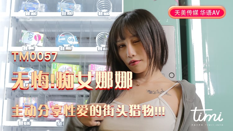 天美傳媒 TM0057 無悔!癡女娜娜主動分享性愛的街頭獵物!!!蔣佑怡夜夜