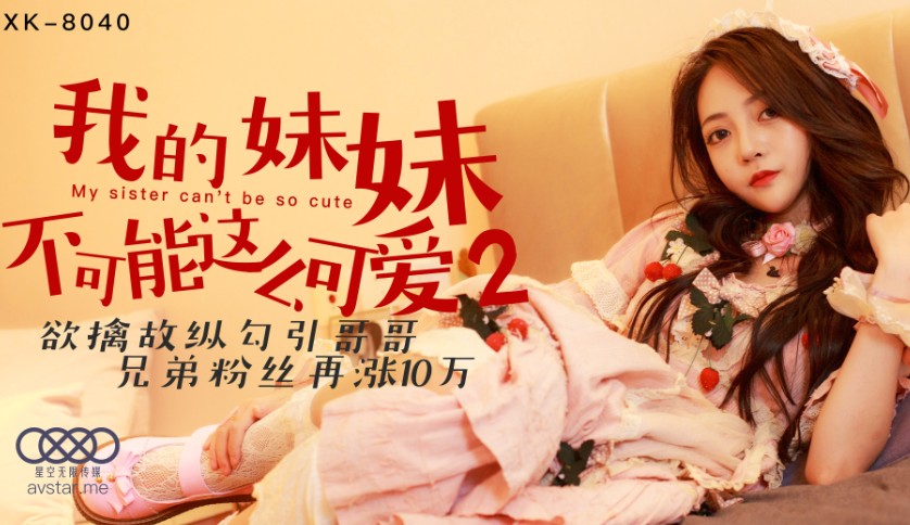 國產AV星空無限傳媒XK8040我的妹妹不可能這麽可愛2穆娜