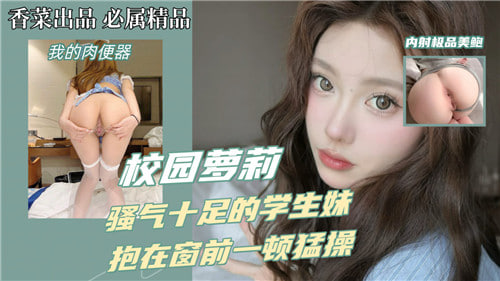 校园萝莉，骚气十足的学生妹，抱在窗前一顿猛操