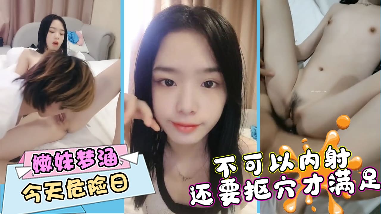白晢嫩妹夢涵今天危險日不可以內射還要摳穴才滿足.