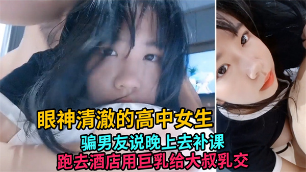 【巨乳萝莉】骗男友去补习跑酒店约炮给大叔乳交