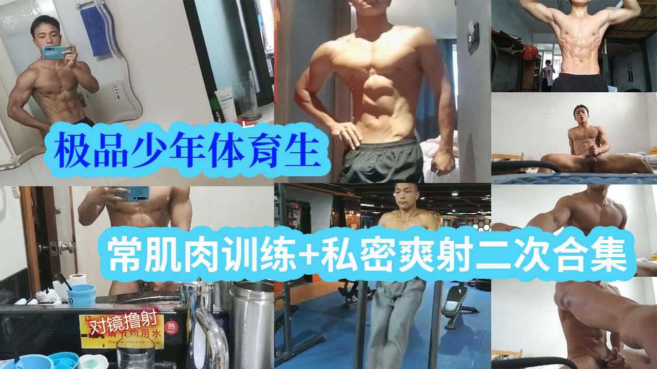 极品少年体育生，日常肌肉训练+私密爽射二次合集