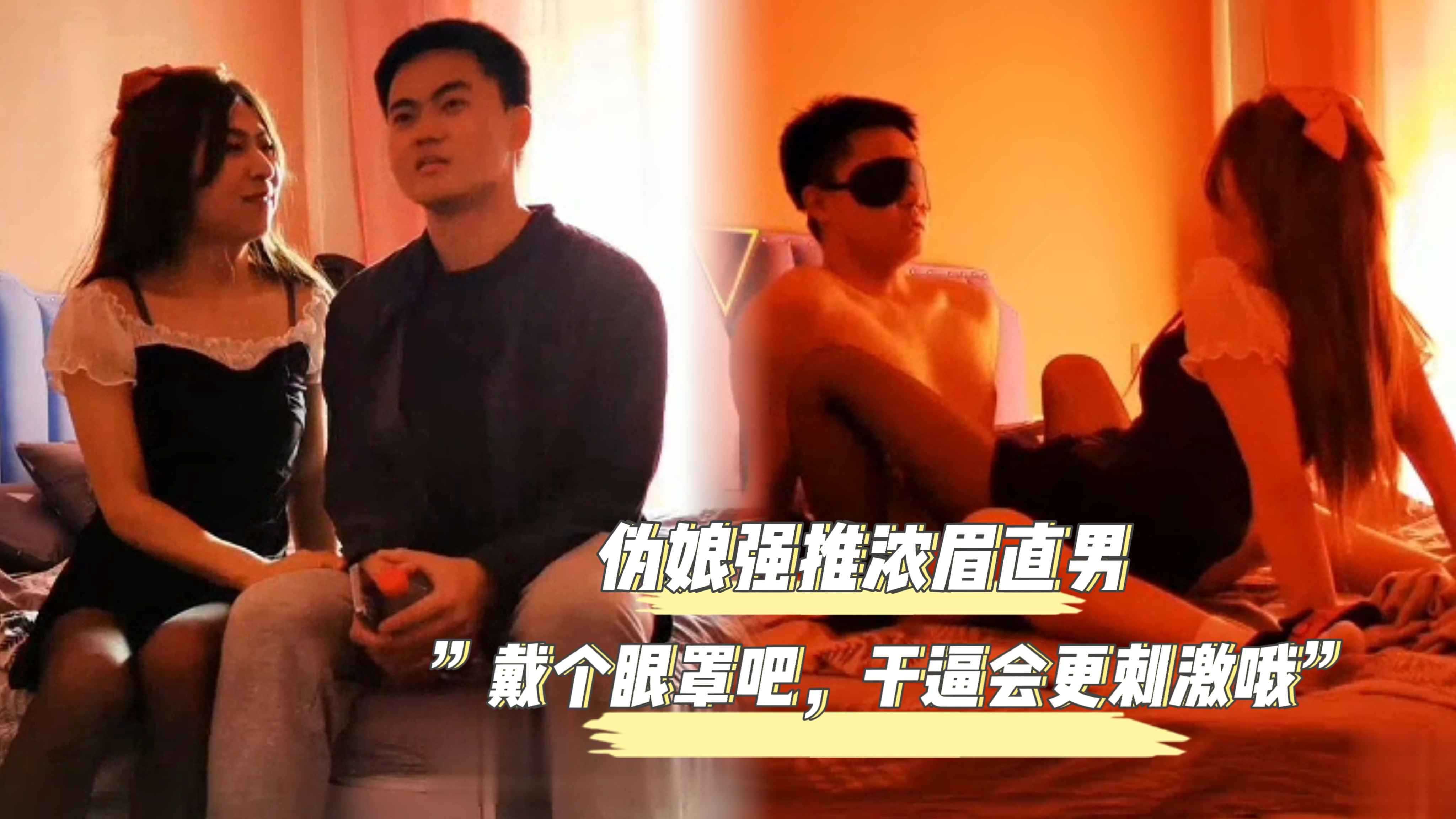 伪娘强推浓眉直男，戴个眼罩吧，干逼会更刺激哦，怕被识破直接自己往上坐不让直男动手
