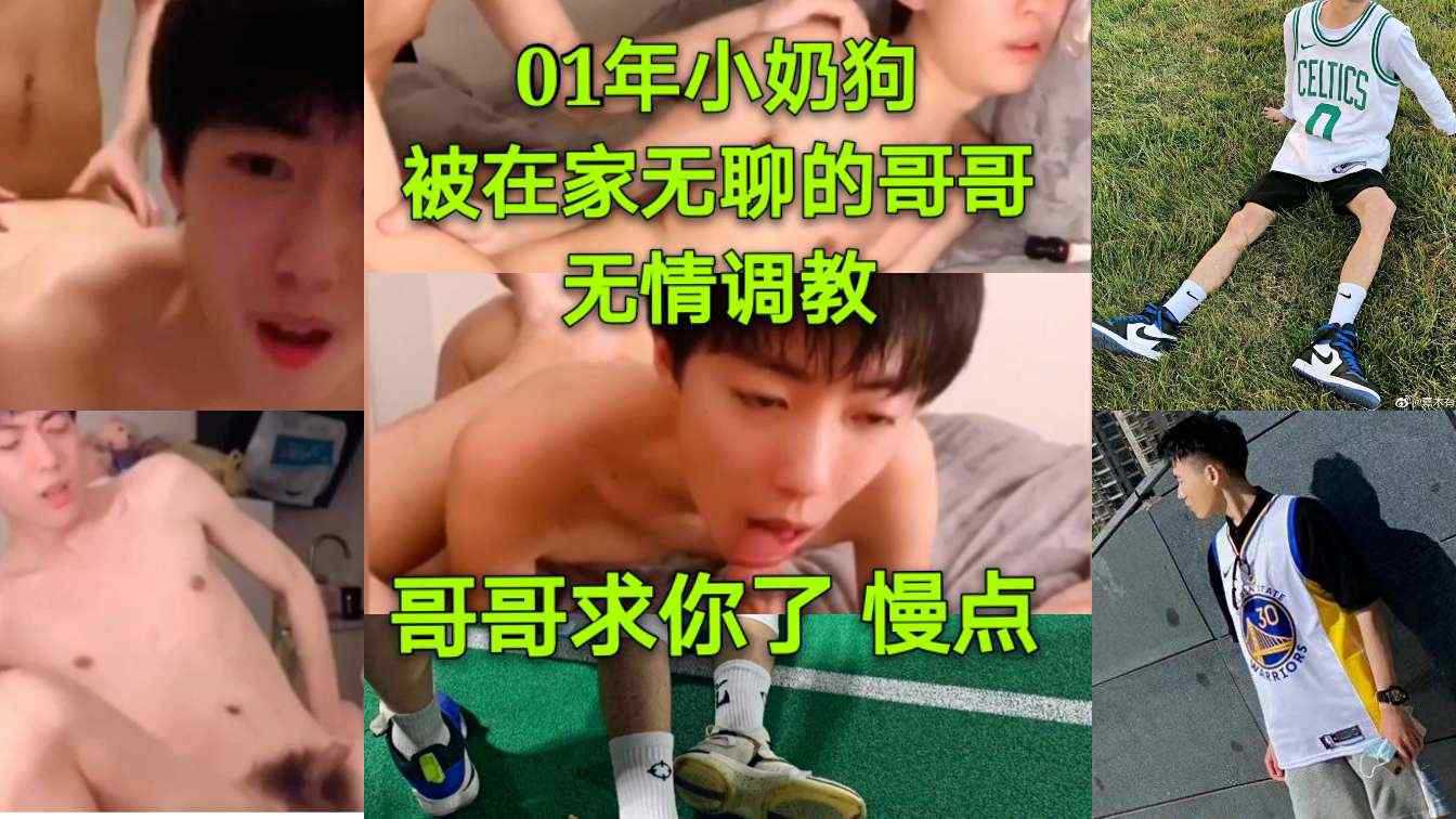吃瓜gay圈反差爆料，01年单纯奶狗在家无聊，被哥哥无情SM调教玩坏，大屌主奴狂操到崩溃高潮。