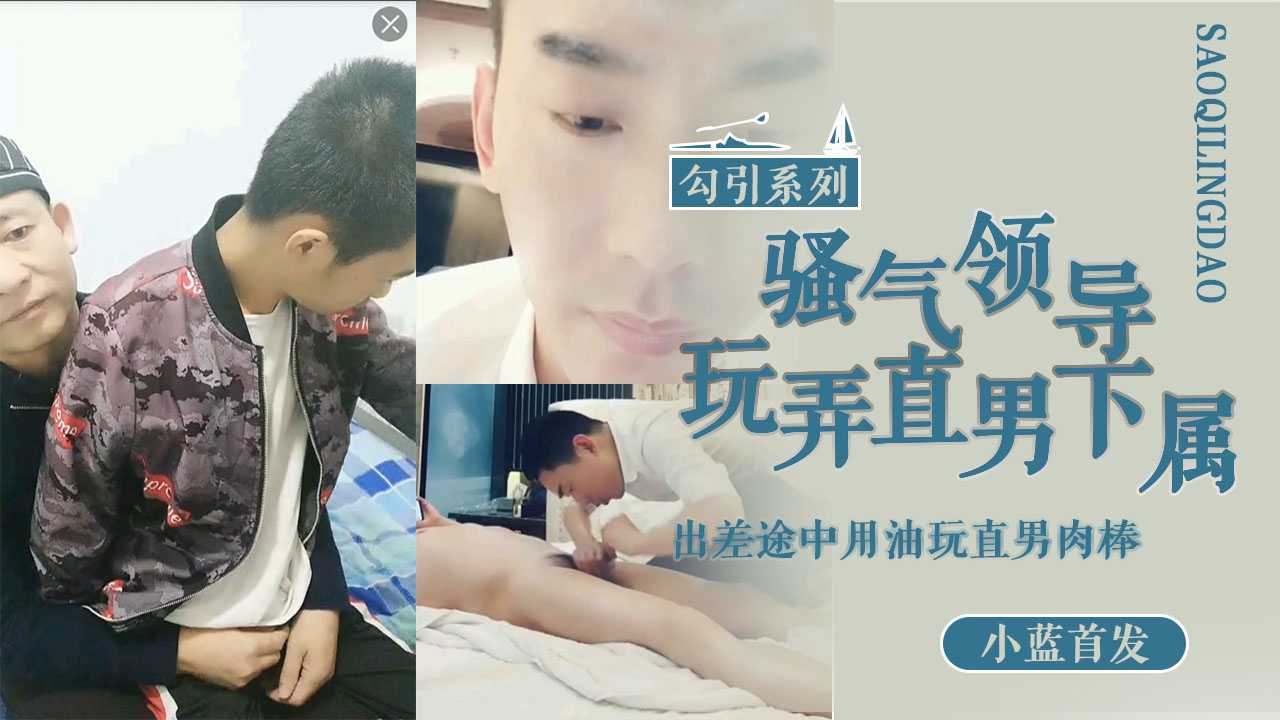 【粉丝福利】带直男下属出差，用按摩的借口，玩弄他的大鸡巴