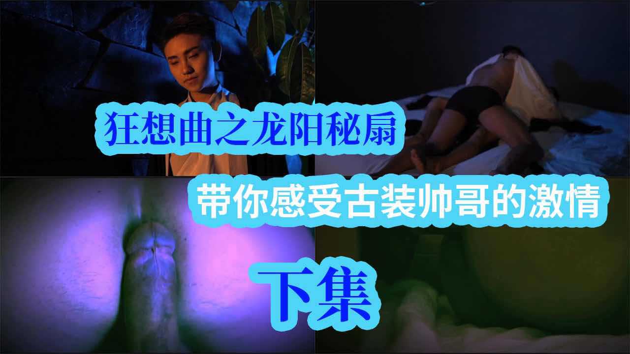 【下集】狂想曲之龙阳秘扇，带你感受古装帅哥的激情
