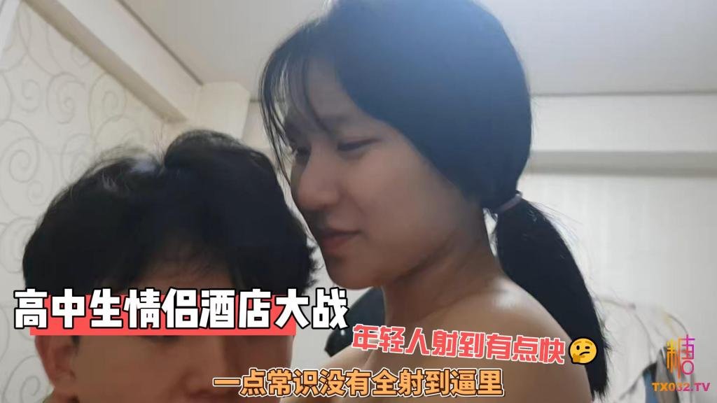 【反差女高】高中生情侣酒店大战 年轻人射到有点快 一点常识没有全射到逼里