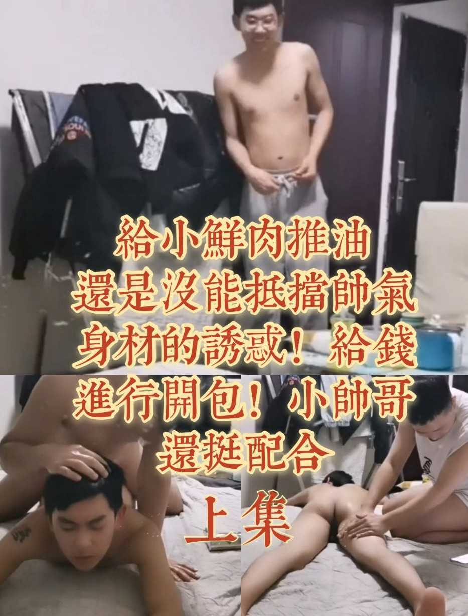 给小鲜肉推油！还是没能抵挡住帅气身材的诱惑！加钱进行开包！小帅哥还挺配合(上)