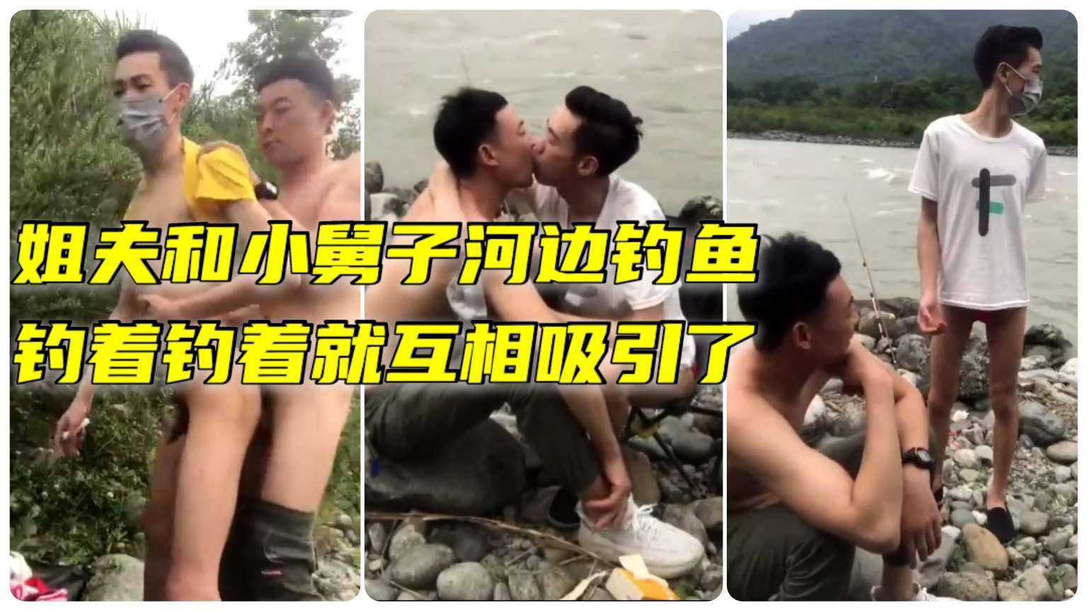 姐夫和小舅子河边钓鱼，钓着钓着就互啃起来，没想到还上瘾了，找个角落啪啪