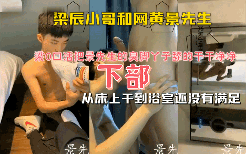 梁辰小哥和网黄景先生，骚0梁辰用舌头把景先生舔边全身，从床上干到浴室还没有满足.下部
