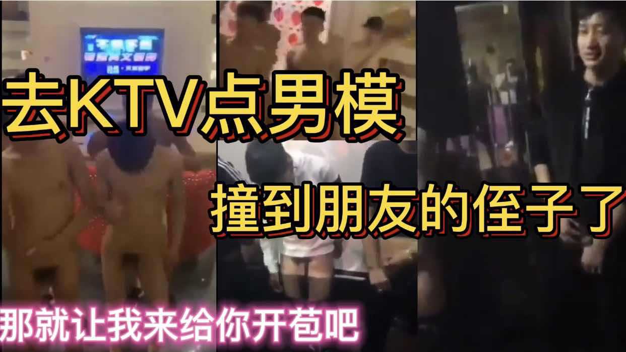 去KTV点男模 撞到朋友的侄子了 那就让我来给你开苞吧