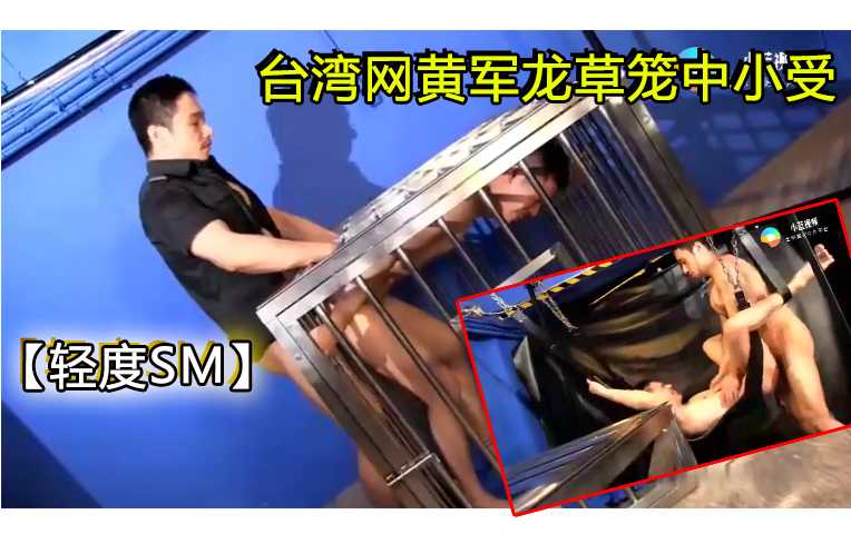 台湾网黄军龙草笼中小受，轻度SM