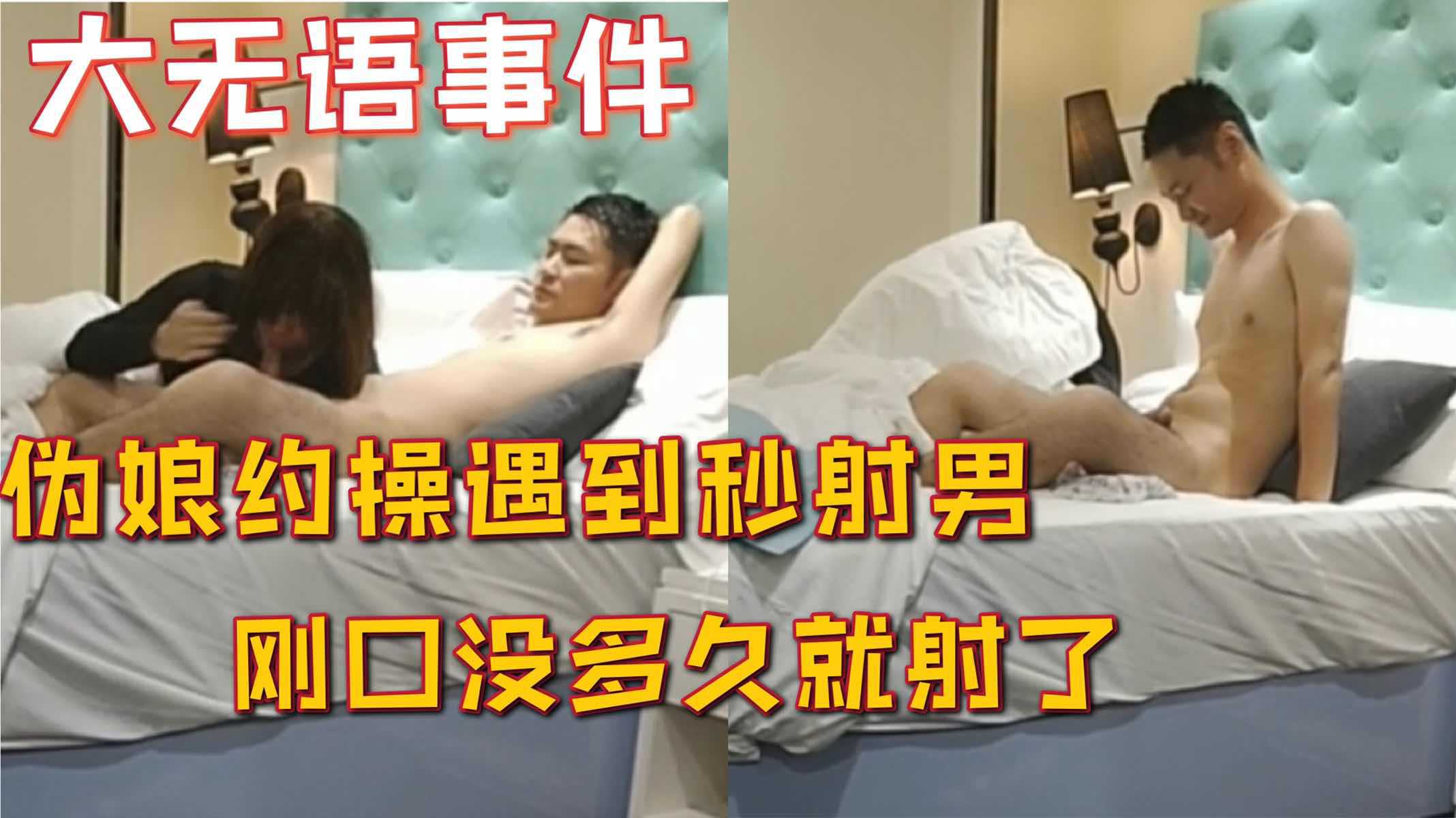 大无语事件，伪娘约操直男以为很能操，结果是个秒射男，刚口没多久就射了