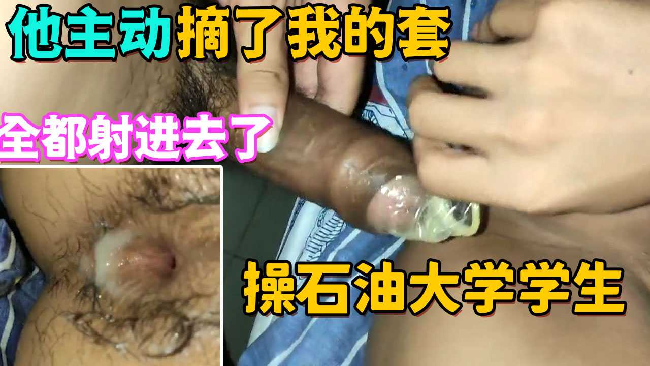 兵叔叔系列 操石油大学学生，他主动摘了我的套子，全都内射进去了，问他要不要操一晚上，真是个极品骚货