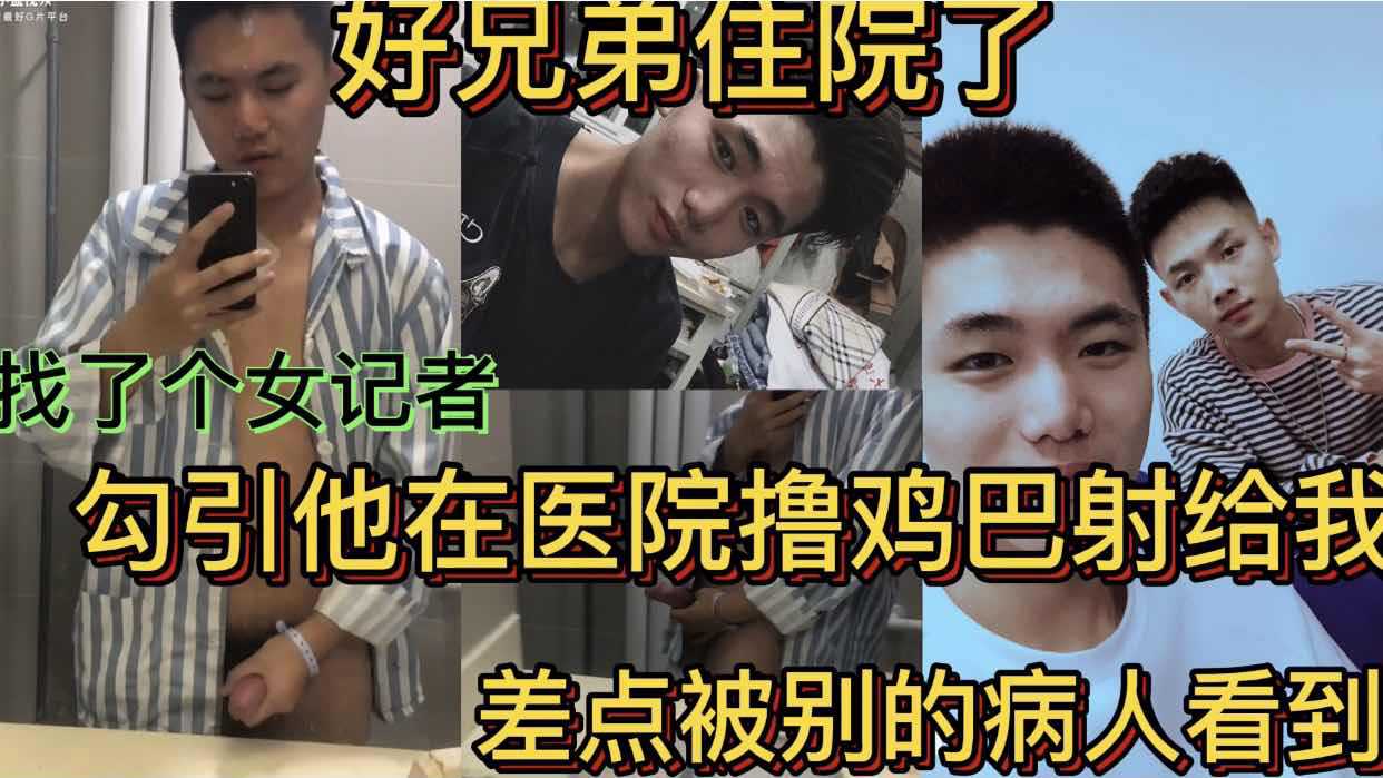好兄弟住院了 找了个女记者勾引他在医院撸鸡巴射给我 差点被别的病人看到