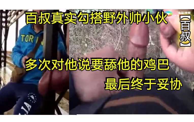 【百叔】百叔真实勾搭野外帅小伙，多次对他说要舔他的鸡巴，最后终于妥协
