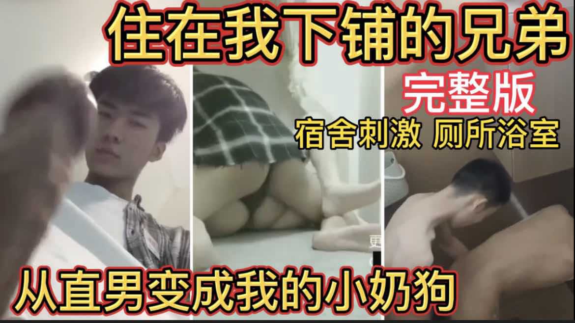 睡在我下铺的兄弟 从直男变成我的小奶狗 宿舍激情完整版