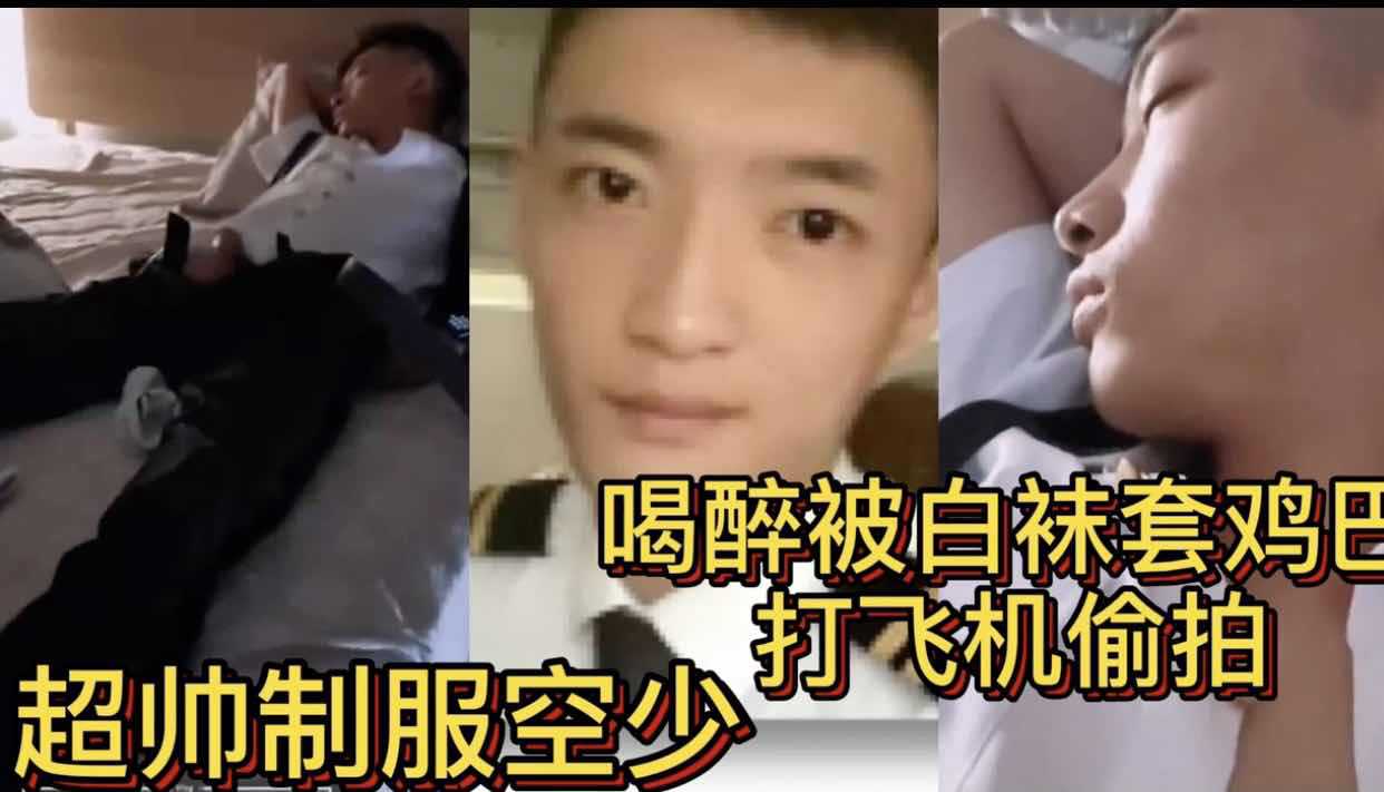 超帅制服空少 喝醉被白袜套着大鸡巴 帮他打飞机 偷拍