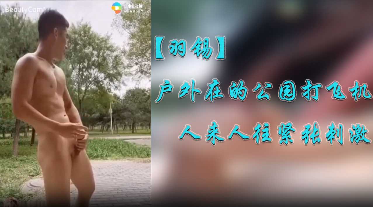 【羽锡】户外在人来人往的公园打飞机，紧张刺激