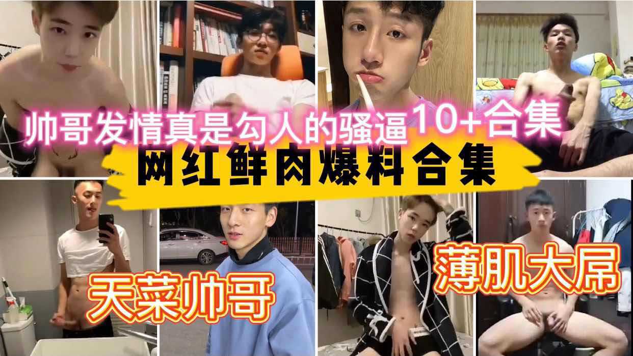 网红鲜肉爆料合集 帅哥发情真是勾人的骚逼 10+合集 天菜帅哥 薄肌大屌