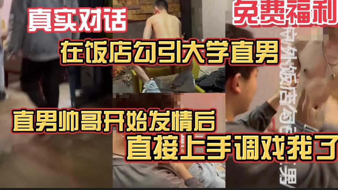 在饭店勾引大学直男 直男帅哥开始发情后 直接上手调戏我了