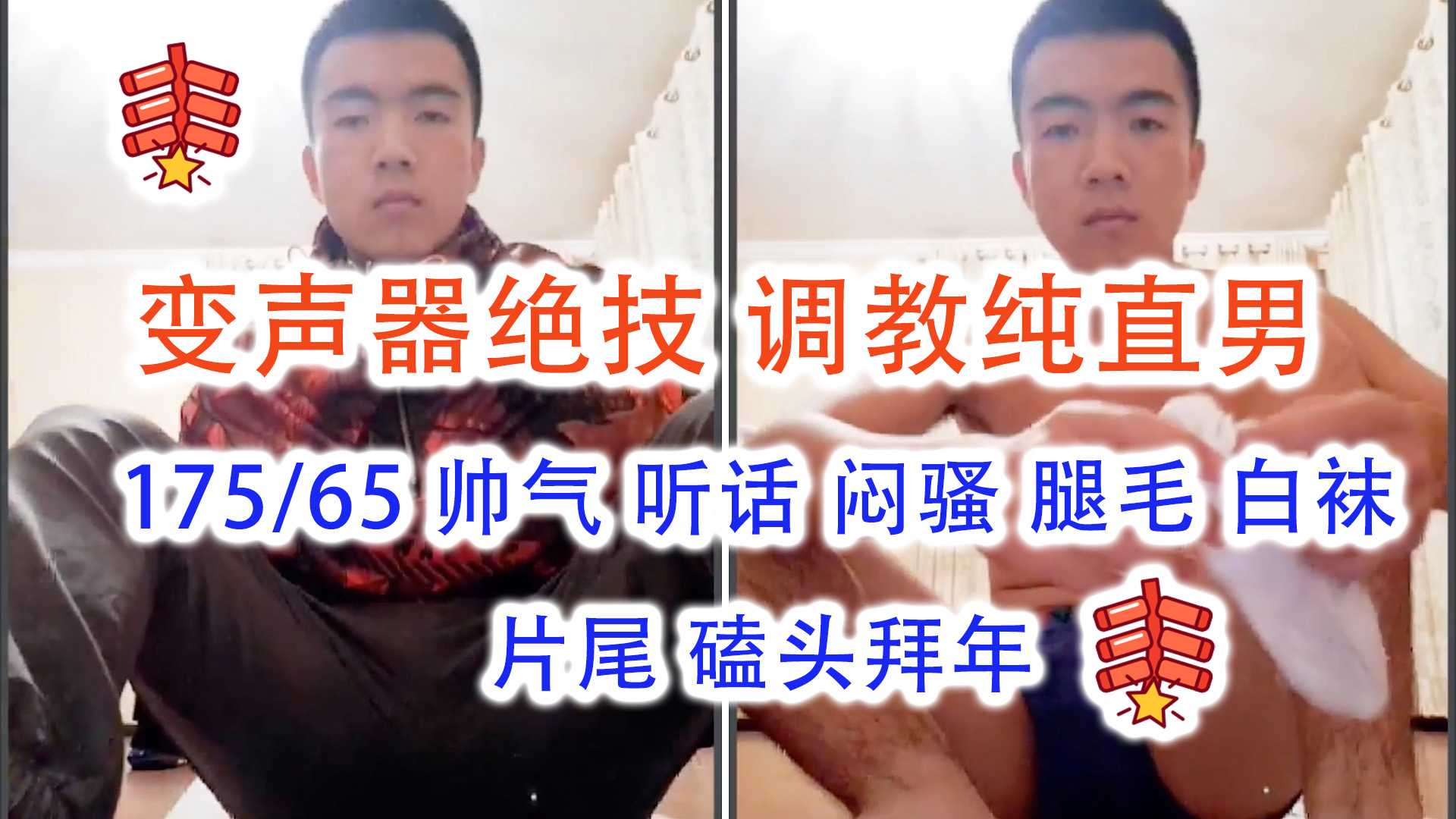 变声器绝技调教纯直男 175/65 帅气 听话 闷骚 腿毛 白袜 片尾 磕头拜年