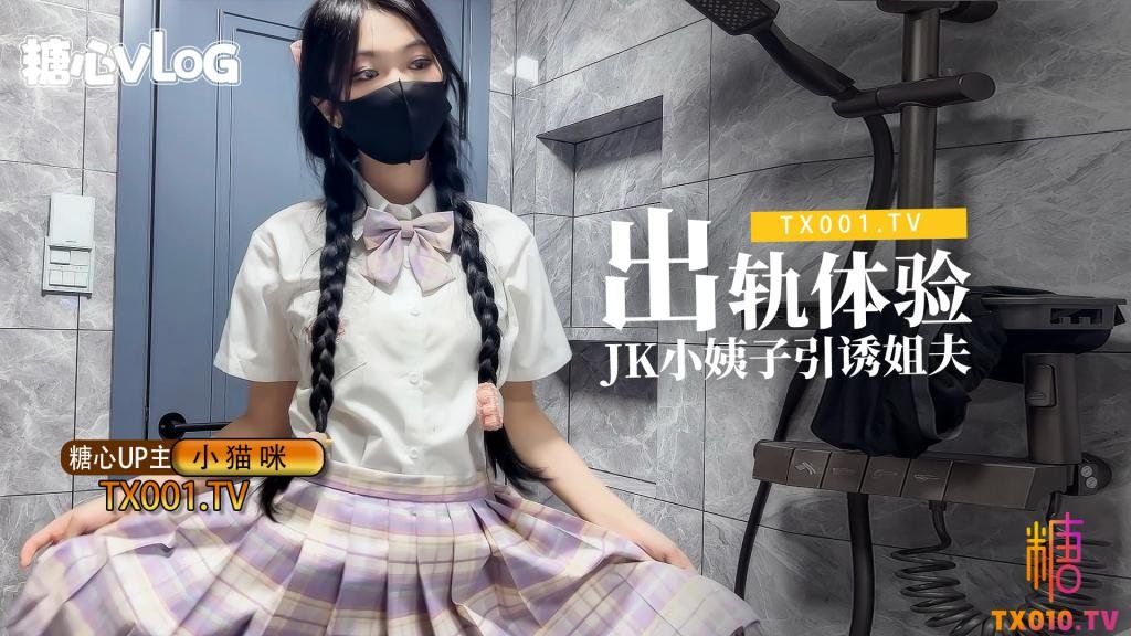 【糖心新秀】小猫咪-出轨体验之JK小姨子引诱巨屌姐夫