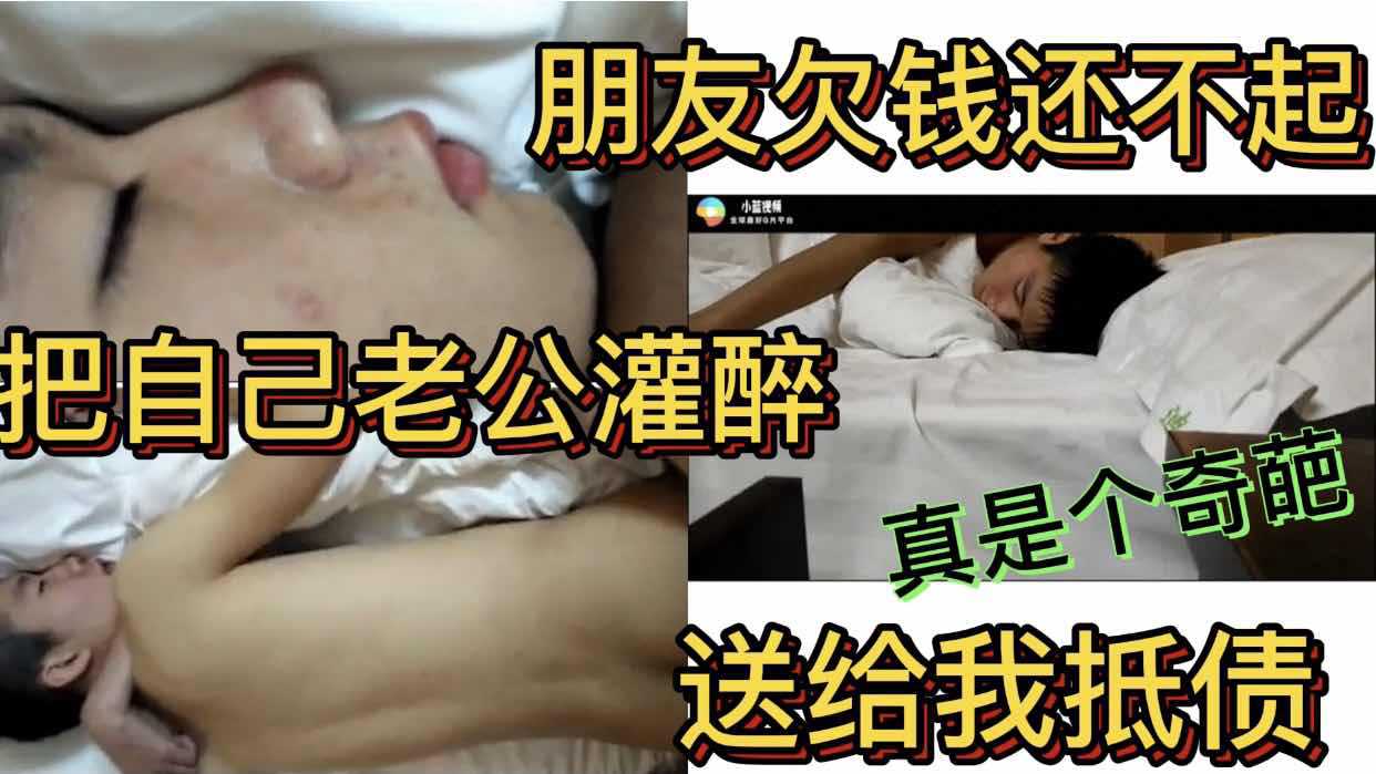 朋友欠钱还不起 把自己老公灌醉 送给我抵债 真是个奇葩