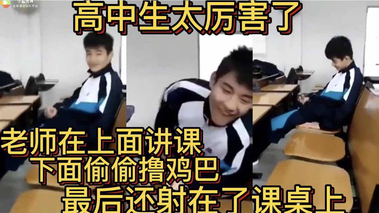 老师在上面讲课 下面偷偷撸鸡巴 最后还射在了课桌上 高中生太厉害了
